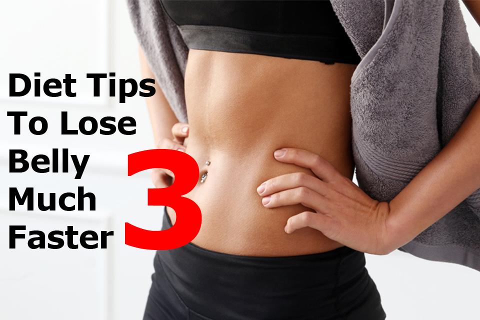 3 Diet Tips To Lose Belly Much Faster