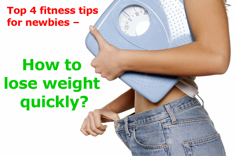 Top 4 fitness tips for newbies –  How to lose weight quickly?